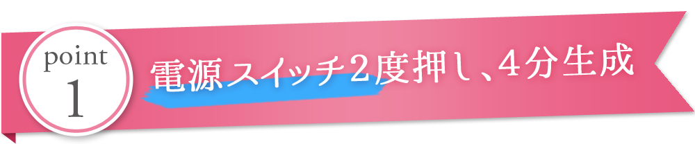 電源スイッチ2度押し、4分生成