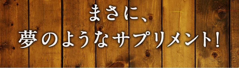 まさに夢のようなサプリメントです！