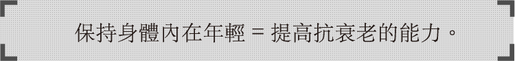 保持身體內在年輕=提高抗衰老的能力。