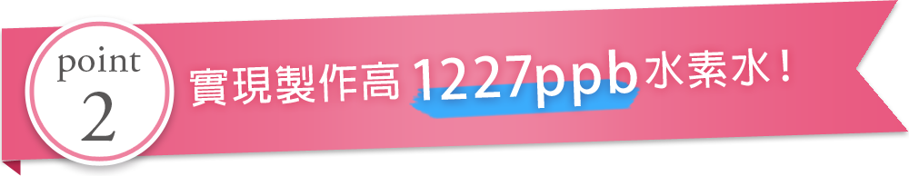 實現製作高1227ppb水素水！